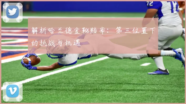 解析哈兰德金靴赔率：第三位置下的挑战与机遇